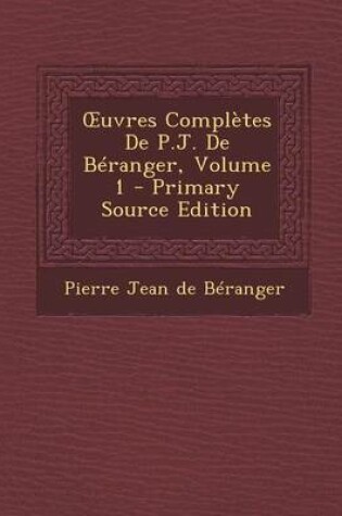 Cover of Uvres Completes de P.J. de Beranger, Volume 1 - Primary Source Edition