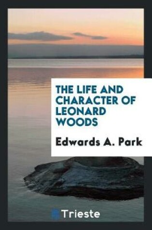 Cover of The Life and Character of Leonard Woods