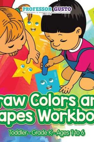 Cover of Draw Colors and Shapes Workbook Toddler-Grade K - Ages 1 to 6