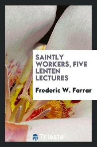 Cover of Saintly Workers, Five Lenten Lectures