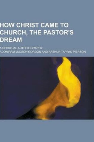 Cover of How Christ Came to Church, the Pastor's Dream; A Spiritual Autobiography