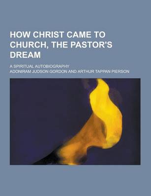 Book cover for How Christ Came to Church, the Pastor's Dream; A Spiritual Autobiography