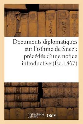 Cover of Documents Diplomatiques Sur l'Isthme de Suez: Precedes d'Une Notice Introductive