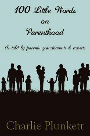 Cover of 100 Little Words on Parenthood - As Told by Parents, Grandparents & Experts