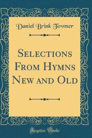 Cover of Selections from Hymns New and Old (Classic Reprint)