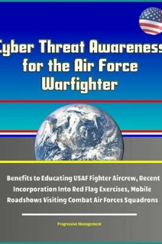 Cover of Cyber Threat Awareness for the Air Force Warfighter - Benefits to Educating USAF Fighter Aircrew, Recent Incorporation Into Red Flag Exercises, Mobile Roadshows Visiting Combat Air Forces Squadrons