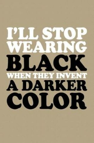 Cover of I'll Stop Wearing Black When They Invent A Darker Color