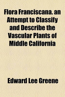 Book cover for Flora Franciscana. an Attempt to Classify and Describe the Vascular Plants of Middle California