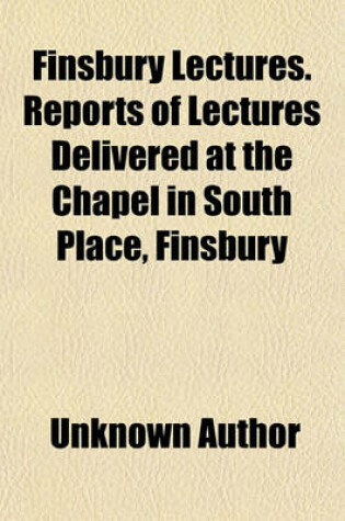 Cover of Finsbury Lectures; Reports of Lectures Delivered at the Chapel in South Place, Finsbury Volume 8-22; No. 26