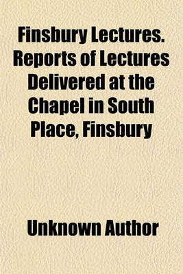 Book cover for Finsbury Lectures; Reports of Lectures Delivered at the Chapel in South Place, Finsbury Volume 8-22; No. 26