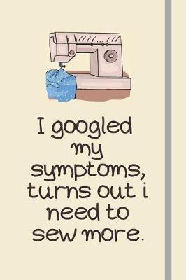 Cover of I googled my symptoms, turns out i need to sew more.
