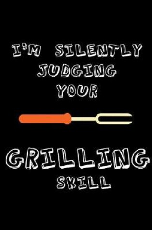Cover of I'm Silently Judging Your Grilling Skill