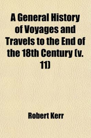 Cover of A General History of Voyages and Travels to the End of the 18th Century (Volume 11)