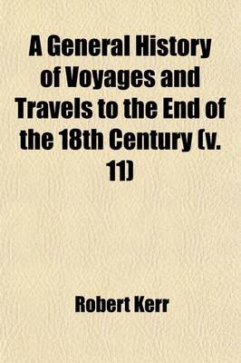 Book cover for A General History of Voyages and Travels to the End of the 18th Century (Volume 11)