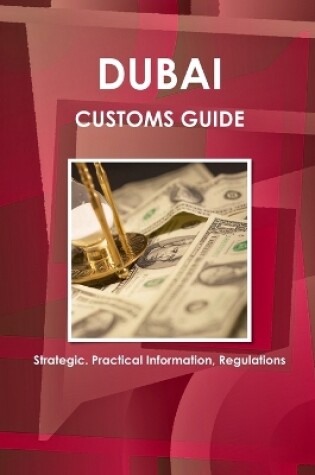 Cover of Dubai Customs Guide - Strategic, Practical Information, Regulations