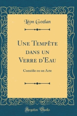 Cover of Une Tempête dans un Verre d'Eau: Comédie en un Acte (Classic Reprint)