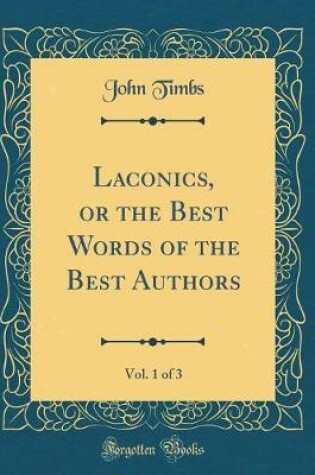 Cover of Laconics, or the Best Words of the Best Authors, Vol. 1 of 3 (Classic Reprint)