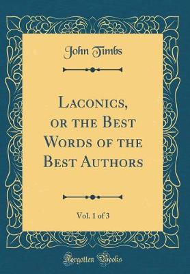 Book cover for Laconics, or the Best Words of the Best Authors, Vol. 1 of 3 (Classic Reprint)