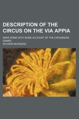 Cover of Description of the Circus on the Via Appia; Near Rome with Some Account of the Circensian Games