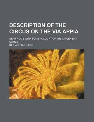 Book cover for Description of the Circus on the Via Appia; Near Rome with Some Account of the Circensian Games