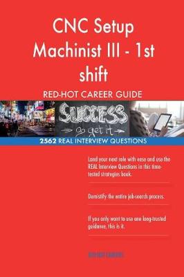Book cover for CNC Setup Machinist III - 1st shift RED-HOT Career; 2562 REAL Interview Question