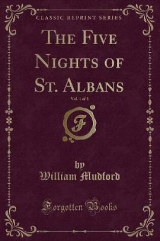 Cover of The Five Nights of St. Albans, Vol. 1 of 3 (Classic Reprint)