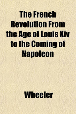 Book cover for The French Revolution from the Age of Louis XIV to the Coming of Napoleon