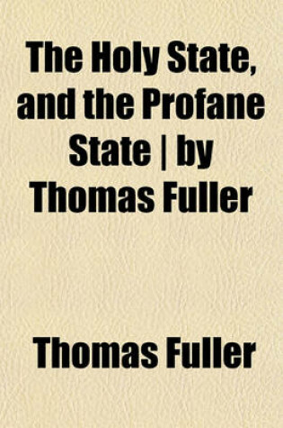 Cover of The Holy State, and the Profane State - By Thomas Fuller