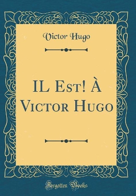 Book cover for IL Est! À Victor Hugo (Classic Reprint)