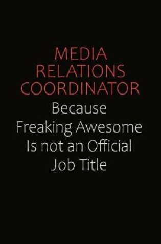 Cover of Media Relations Coordinator Because Freaking Awesome Is Not An Official job Title