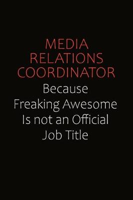 Book cover for Media Relations Coordinator Because Freaking Awesome Is Not An Official job Title