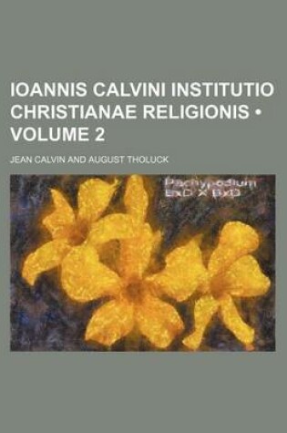 Cover of Ioannis Calvini Institutio Christianae Religionis (Volume 2)