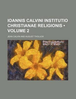 Book cover for Ioannis Calvini Institutio Christianae Religionis (Volume 2)