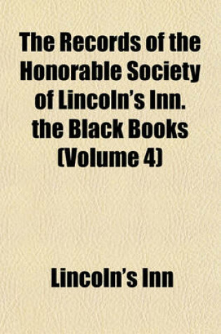 Cover of The Records of the Honorable Society of Lincoln's Inn. the Black Books (Volume 4)