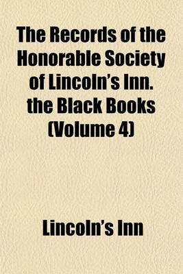 Book cover for The Records of the Honorable Society of Lincoln's Inn. the Black Books (Volume 4)