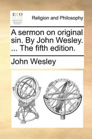 Cover of A Sermon on Original Sin. by John Wesley. ... the Fifth Edition.