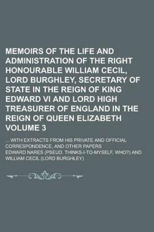 Cover of Memoirs of the Life and Administration of the Right Honourable William Cecil, Lord Burghley, Secretary of State in the Reign of King Edward VI and Lor