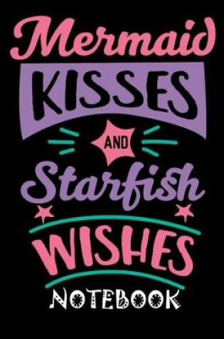 Cover of Mermaid Kisses And Starfish Wishes Notebook