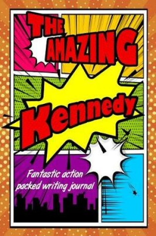 Cover of The Amazing Kennedy Fantastic Action Packed Writing Journal