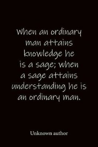 Cover of When an ordinary man attains knowledge he is a sage; when a sage attains understanding he is an ordinary man. Unknown author