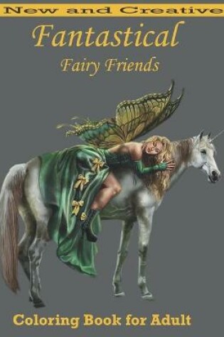 Cover of Fantastical Fairy Friends New and creative coloring book for adult