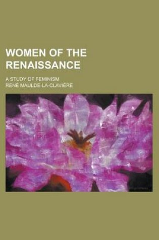 Cover of Women of the Renaissance; A Study of Feminism