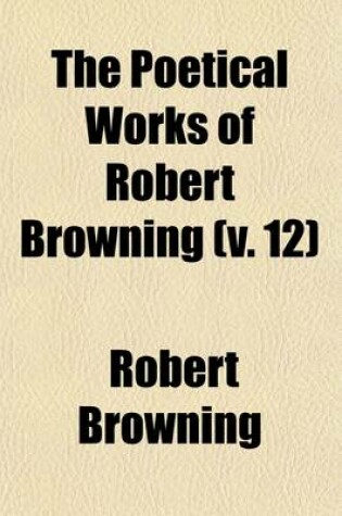 Cover of The Poetical Works of Robert Browning (Volume 12)