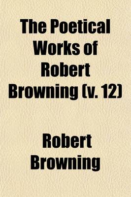 Book cover for The Poetical Works of Robert Browning (Volume 12)