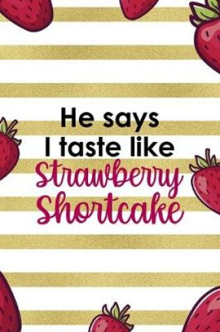 Cover of He Says I Taste Like Strawberry Shortcake