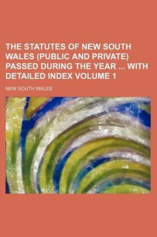 Cover of The Statutes of New South Wales (Public and Private) Passed During the Year with Detailed Index Volume 1