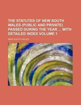 Book cover for The Statutes of New South Wales (Public and Private) Passed During the Year with Detailed Index Volume 1