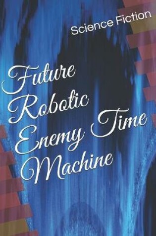 Cover of Future Robotic Enemy Time Machine