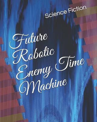 Book cover for Future Robotic Enemy Time Machine