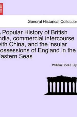 Cover of A Popular History of British India, Commercial Intercourse with China, and the Insular Possessions of England in the Eastern Seas